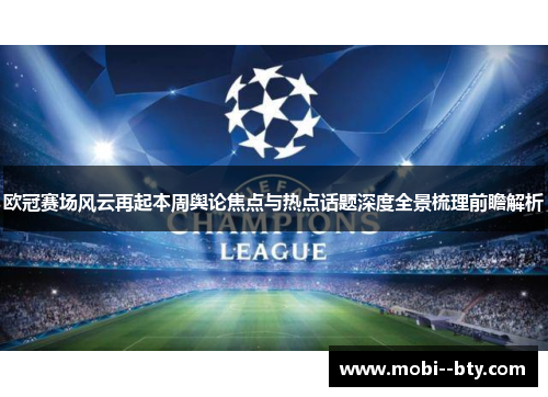 欧冠赛场风云再起本周舆论焦点与热点话题深度全景梳理前瞻解析 欧冠赛场风云再起本周舆论焦点与热点话题深度全景梳理前瞻解析