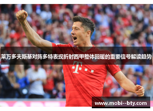 莱万多夫斯基对阵多特表现折射西甲整体回暖的重要信号解读趋势