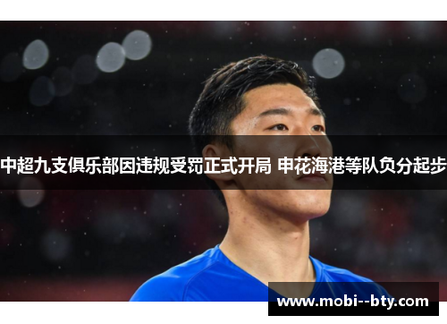 中超九支俱乐部因违规受罚正式开局 申花海港等队负分起步 中超九支俱乐部因违规受罚正式开局 申花海港等队负分起步