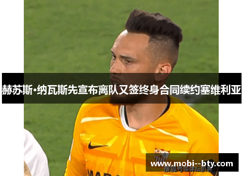 赫苏斯·纳瓦斯先宣布离队又签终身合同续约塞维利亚