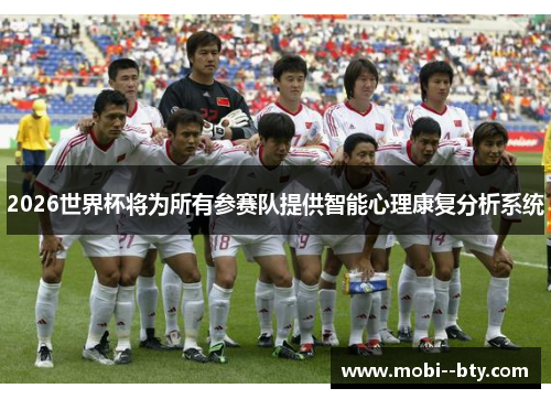 2026世界杯将为所有参赛队提供智能心理康复分析系统 2026世界杯将为所有参赛队提供智能心理康复分析系统