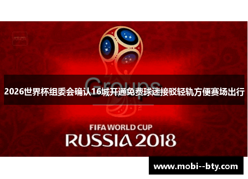2026世界杯组委会确认16城开通免费球迷接驳轻轨方便赛场出行 2026世界杯组委会确认16城开通免费球迷接驳轻轨方便赛场出行
