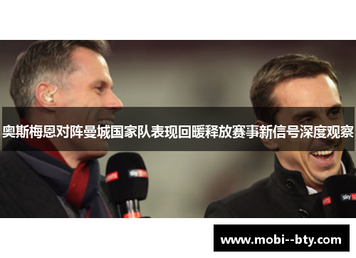 奥斯梅恩对阵曼城国家队表现回暖释放赛事新信号深度观察 奥斯梅恩对阵曼城国家队表现回暖释放赛事新信号深度观察